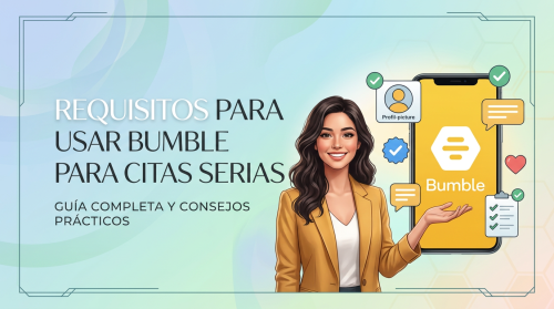Requisitos para usar Bumble para citas serias