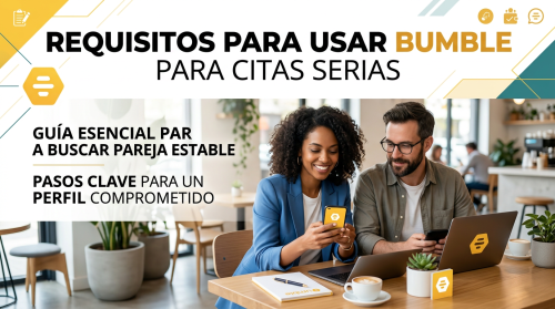 Requisitos para usar Bumble para citas serias
