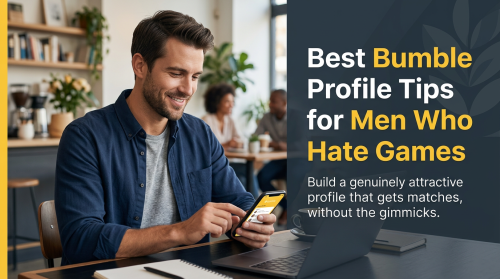 Best Bumble Profile Tips for Men Who Hate Games
